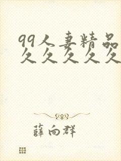 99人妻精品久久久久久久久