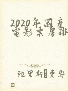2020年国产电影票房排行榜前十名