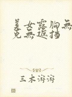 美女露胸无马赛克无遮挡