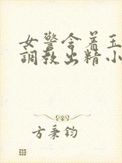 女警含着玉足被调教出精小说