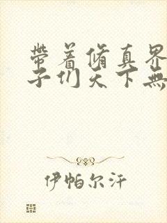 带着修真界的仙子们天下无敌