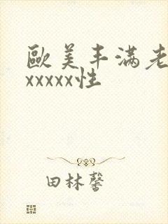 欧美丰满老熟妇xxxxx性