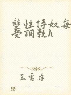 双性侍奴每日接受调教h