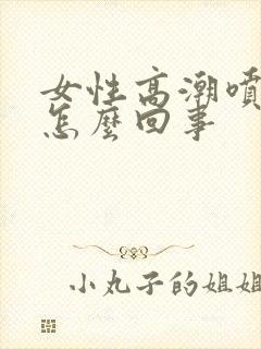 女性高潮喷水是怎么回事