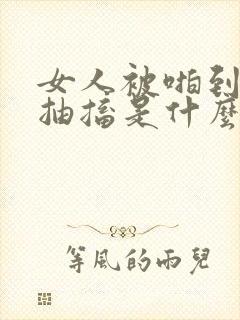 女人被啪到高潮抽搐是什么感觉