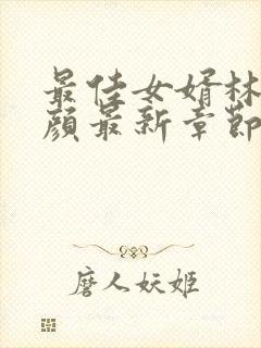 最佳女婿林羽江颜最新章节在线阅读