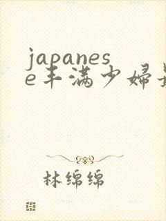 japanese丰满少妇最高潮