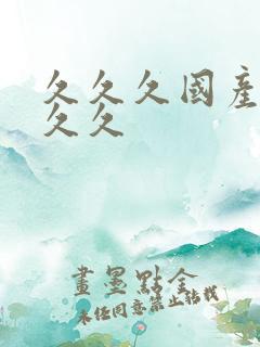 久久久国产高潮久久