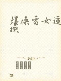 爆操处女逼偷偷操