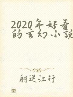 2020年好看的玄幻小说排行榜完结版