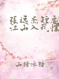 张逸杰短剧万里江山入我怀