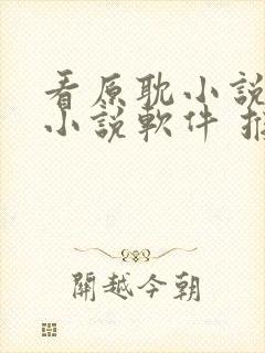 看原耽小说那个小说软件 推荐