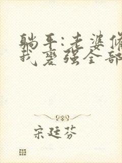 躺平:老婆修炼我变强全部章节