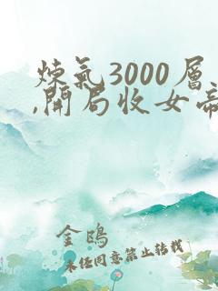 炼气3000层,开局收女帝为徒小说全文