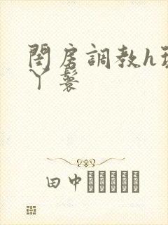 闺房调教h玩弄丫鬟