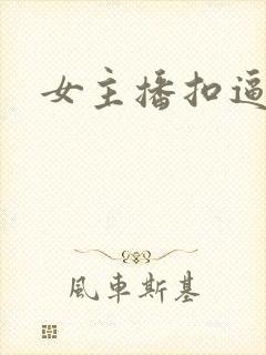 女主播扣逼喷水