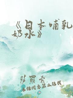 《日本哺乳人妻奶水》