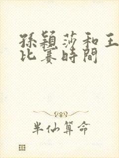 孙颖莎和王楚钦比赛时间