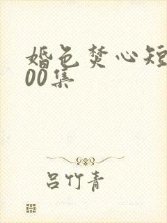 婚色焚心短剧100集