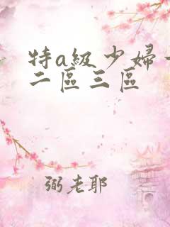 特a级少妇一区二区三区