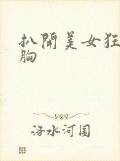 扒开美女狂揉大胸