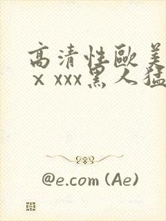 高清性欧美猛交ⅹxxx黑人猛交