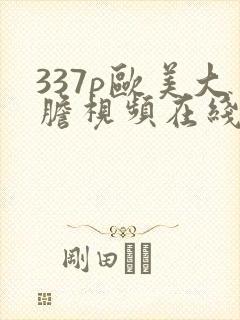 337p欧美大胆视频在线