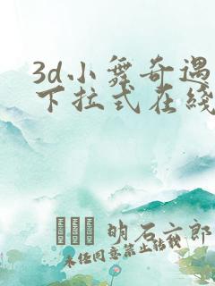3d小舞奇遇记下拉式在线观看韩版