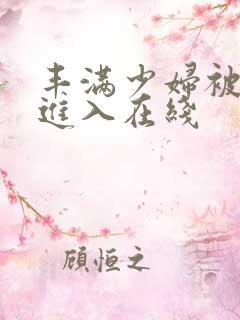 丰满少妇被猛烈进入在线