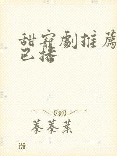 甜宠剧推荐巨甜已播