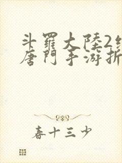 斗罗大陆2绝世唐门手游折扣