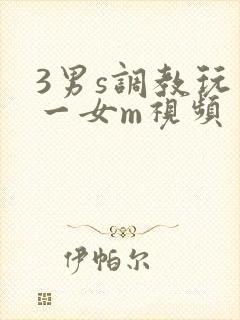 3男s调教玩弄一女m视频