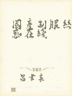 国产制服丝袜诱惑在线