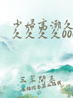 少妇高潮久久久久久久久000