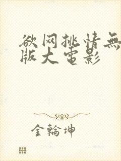 欲网挑情无删减版大电影