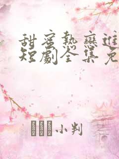 甜蜜热恋进行时短剧全集免费观看