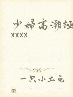 少妇高潮极喷水xxxx