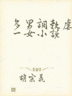 多男调教虐玩弄一女小说
