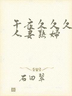 午夜久久久丰满人妻熟妇