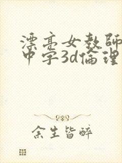 漂亮女教师hd中字3d伦理