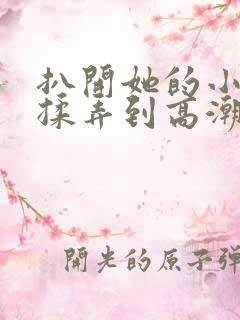 扒开她的小内裤揉弄到高潮