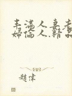 丰满人妻老.熟妇伦人.精品