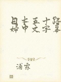 日本五十路老熟妇中文字幕