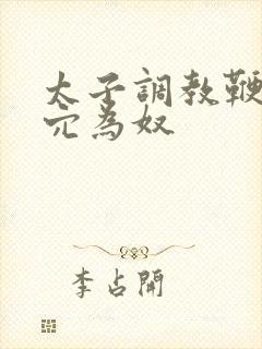 太子调教鞭打花穴为奴