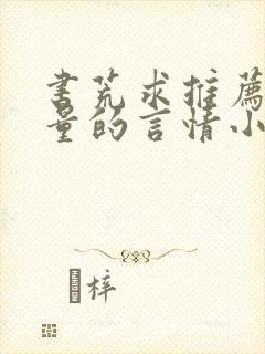 书荒求推荐高质量的言情小说