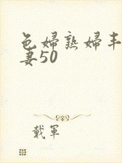 色妇熟妇丰满人妻50