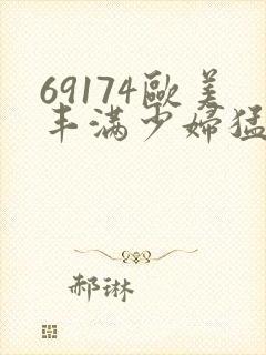 69174欧美丰满少妇猛烈
