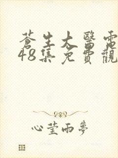 苍生大医电视剧48集免费观看