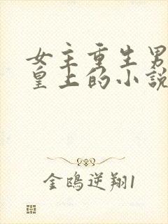 女主重生男主是皇上的小说