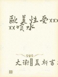 欧美性受xxxxx喷水